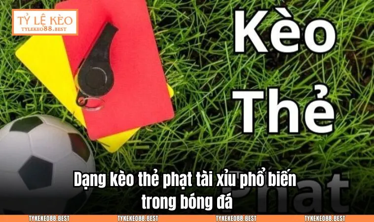 Dạng kèo thẻ phạt tài xỉu phổ biến trong bóng đá