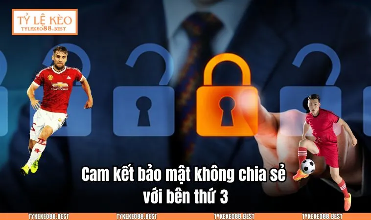 Cam kết bảo mật không chia sẻ với bên thứ 3