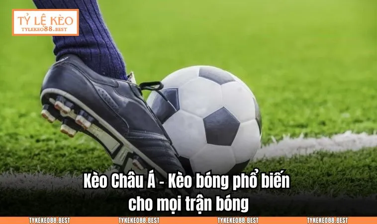 Kèo Châu Á - Kèo bóng phổ biến cho mọi trận bóng