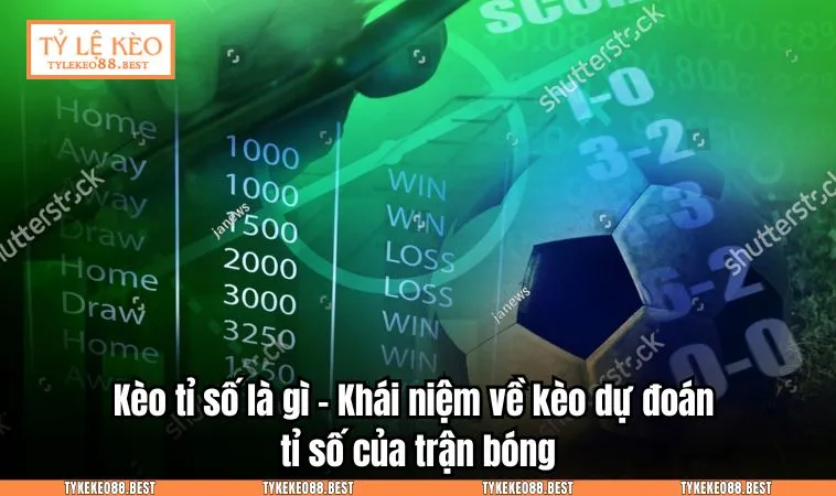 Kèo tỉ số là gì - Khái niệm về kèo dự đoán tỉ số của trận bóng