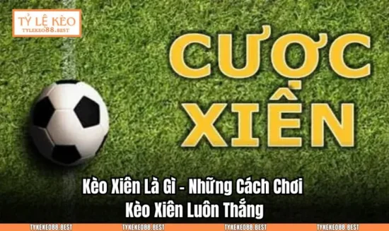 Kèo Xiên Là Gì - Những Cách Chơi Kèo Xiên Luôn Thắng